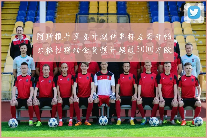 阿斯报导罗克计划世界杯后离开帕尔梅拉斯转会费预计超过5000万欧元