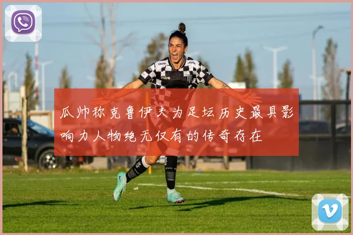 瓜帅称克鲁伊夫为足坛历史最具影响力人物绝无仅有的传奇存在