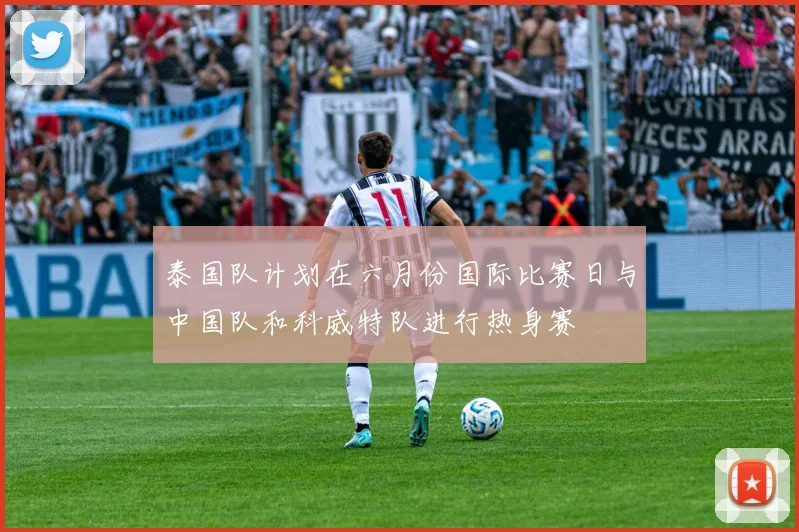泰国队计划在六月份国际比赛日与中国队和科威特队进行热身赛