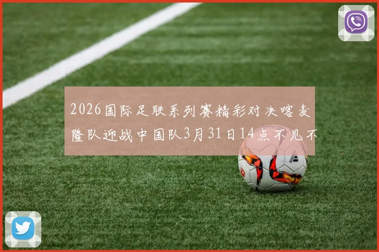 2026国际足联系列赛精彩对决喀麦隆队迎战中国队3月31日14点不见不散