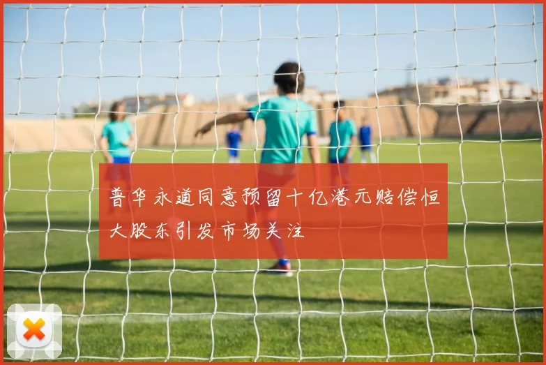 普华永道同意预留十亿港元赔偿恒大股东引发市场关注